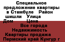 Специальное предложение квартиры в Стамбуле › Район ­ шишли › Улица ­ 1 250 › Дом ­ 12 › Цена ­ 748 339 500 - Все города Недвижимость » Квартиры продажа   . Пермский край,Кунгур г.